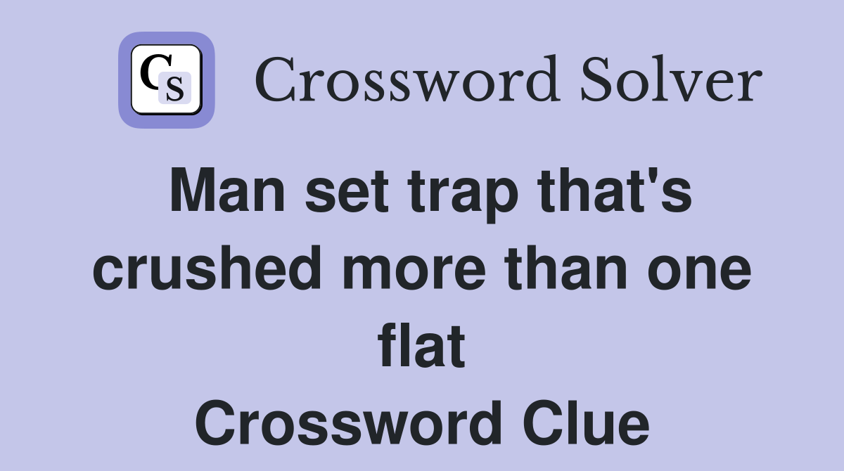 Man set trap that's crushed more than one flat Crossword Clue Answers